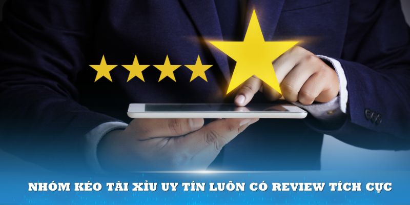 Nhóm kéo Tài Xỉu uy tín luôn có review tích cực